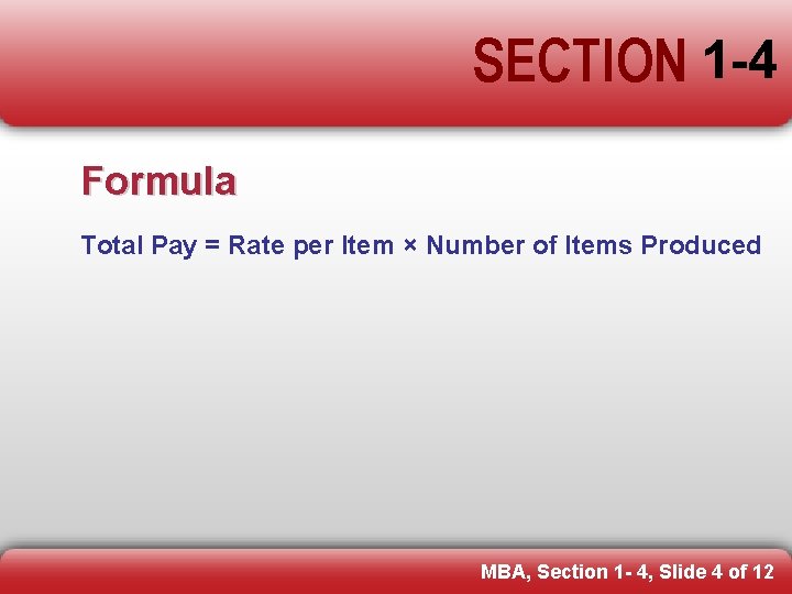 SECTION 1 -4 Formula Total Pay = Rate per Item × Number of Items