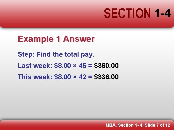 SECTION 1 -4 Example 1 Answer Step: Find the total pay. Last week: $8.