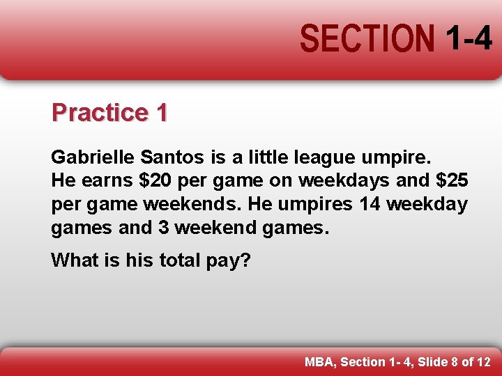 SECTION 1 -4 Practice 1 Gabrielle Santos is a little league umpire. He earns