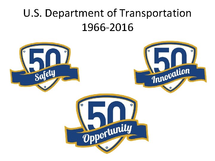 U. S. Department of Transportation 1966 -2016 U. S. Department of Transportation 1966 -2016