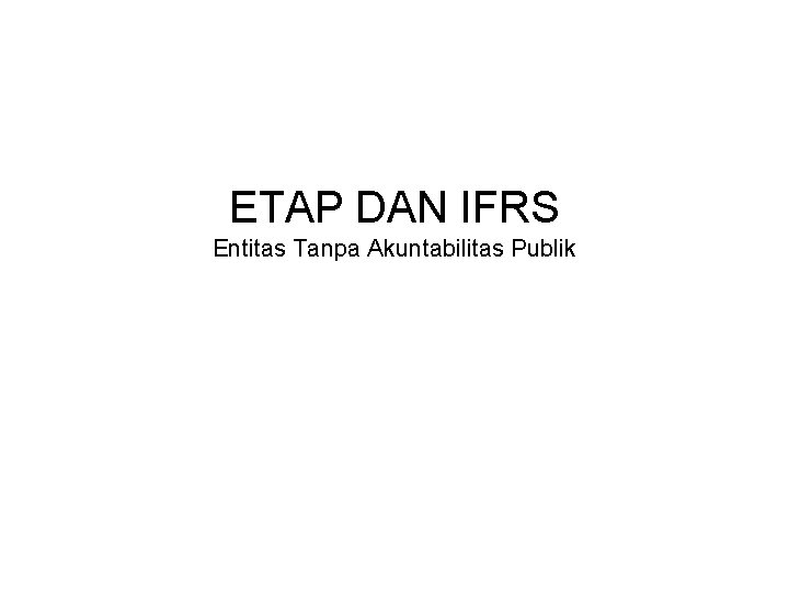 ETAP DAN IFRS Entitas Tanpa Akuntabilitas Publik 