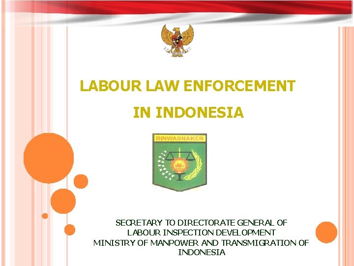 LABOUR LAW ENFORCEMENT IN INDONESIA SECRETARY TO DIRECTORATE GENERAL OF LABOUR INSPECTION DEVELOPMENT MINISTRY