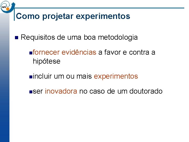 Como projetar experimentos n Requisitos de uma boa metodologia n fornecer evidências a favor