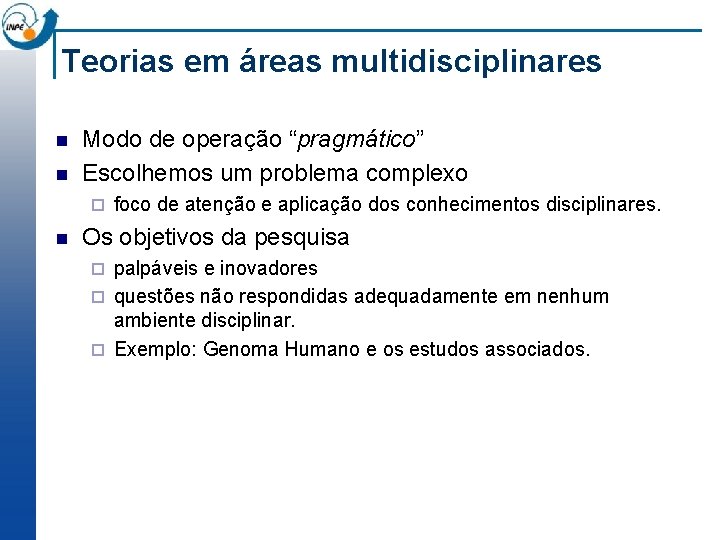 Teorias em áreas multidisciplinares n n Modo de operação “pragmático” Escolhemos um problema complexo