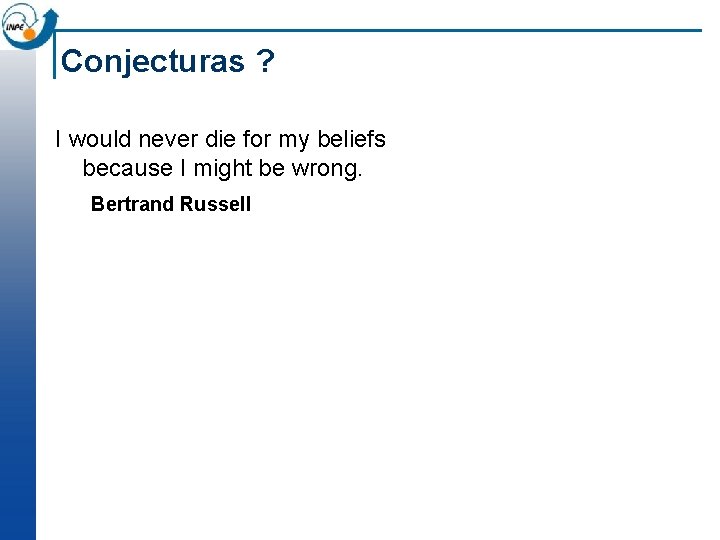 Conjecturas ? I would never die for my beliefs because I might be wrong.