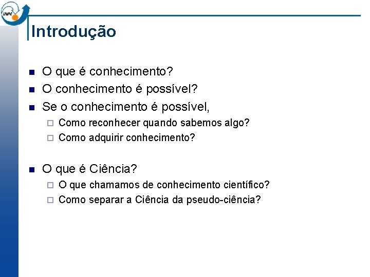 Introdução n n n O que é conhecimento? O conhecimento é possível? Se o