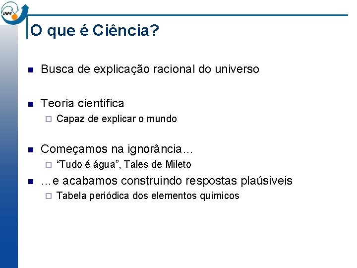 O que é Ciência? n Busca de explicação racional do universo n Teoria científica