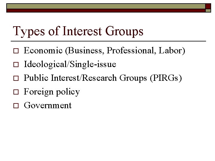 Types of Interest Groups o o o Economic (Business, Professional, Labor) Ideological/Single-issue Public Interest/Research