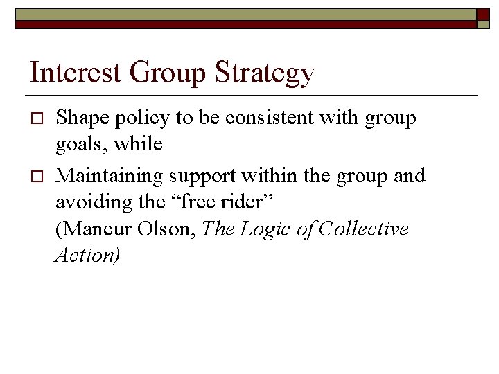Interest Group Strategy o o Shape policy to be consistent with group goals, while