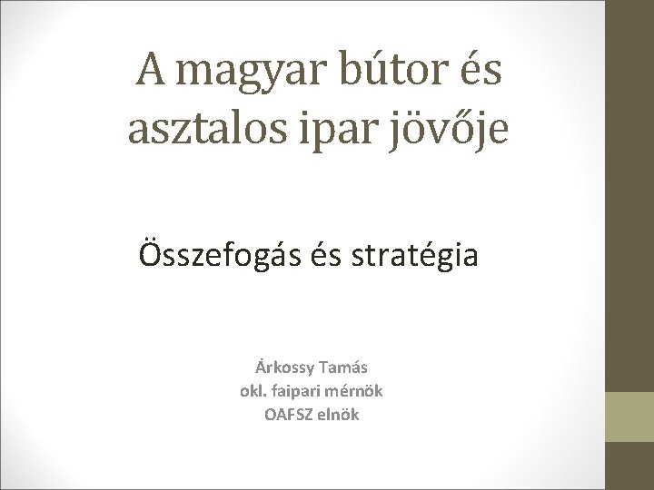 A magyar bútor és asztalos ipar jövője Összefogás és stratégia Árkossy Tamás okl. faipari