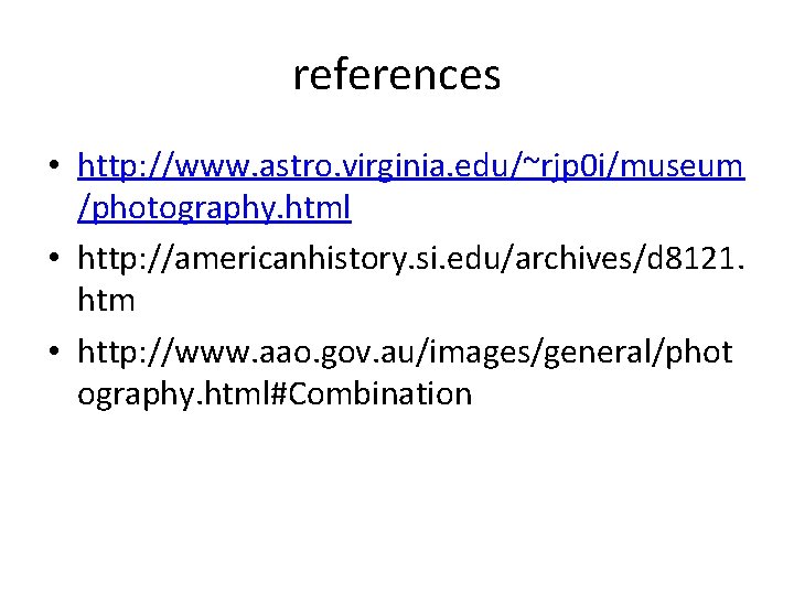 references • http: //www. astro. virginia. edu/~rjp 0 i/museum /photography. html • http: //americanhistory.