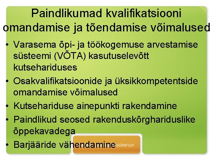 Paindlikumad kvalifikatsiooni omandamise ja tõendamise võimalused • Varasema õpi- ja töökogemuse arvestamise süsteemi (VÕTA)