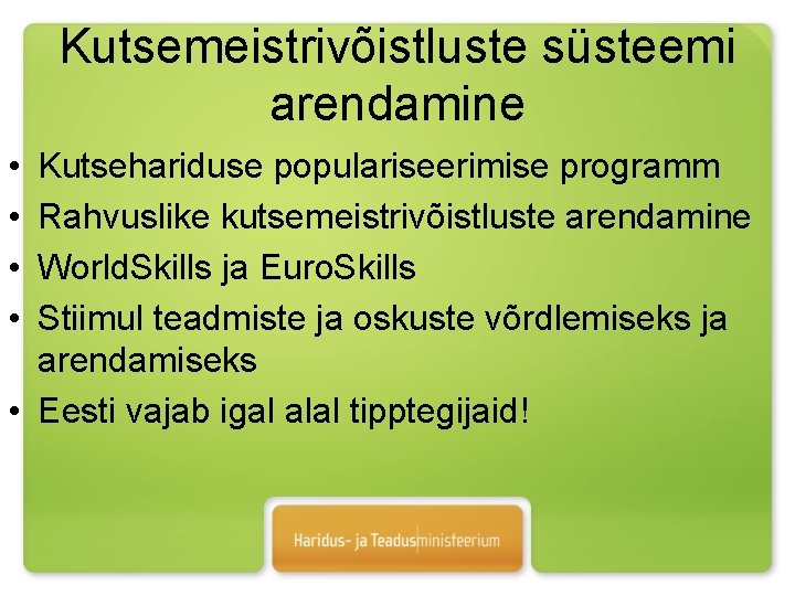 Kutsemeistrivõistluste süsteemi arendamine • • Kutsehariduse populariseerimise programm Rahvuslike kutsemeistrivõistluste arendamine World. Skills ja