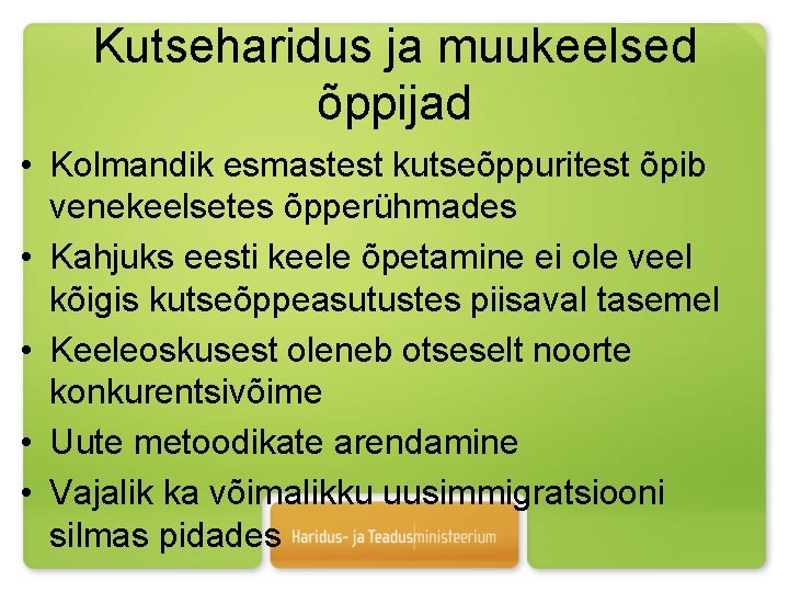 Kutseharidus ja muukeelsed õppijad • Kolmandik esmastest kutseõppuritest õpib venekeelsetes õpperühmades • Kahjuks eesti