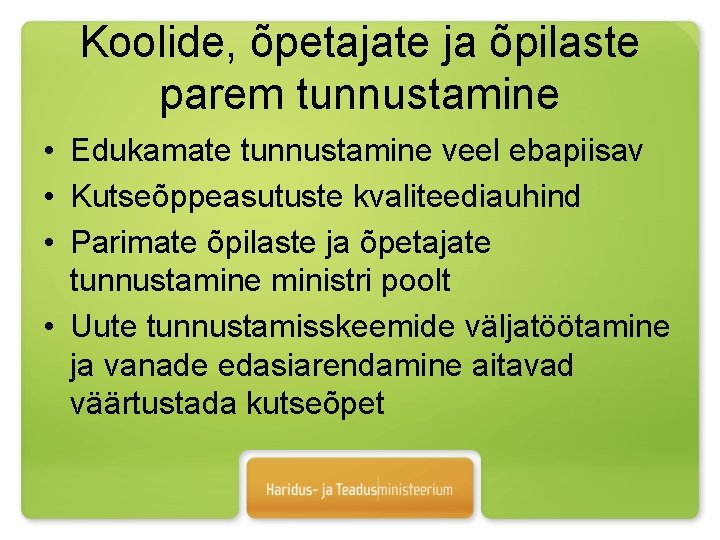 Koolide, õpetajate ja õpilaste parem tunnustamine • Edukamate tunnustamine veel ebapiisav • Kutseõppeasutuste kvaliteediauhind