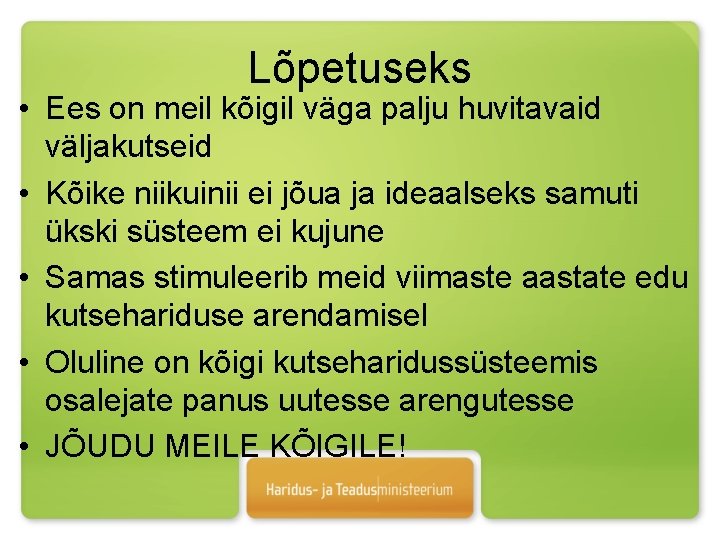 Lõpetuseks • Ees on meil kõigil väga palju huvitavaid väljakutseid • Kõike niikuinii ei