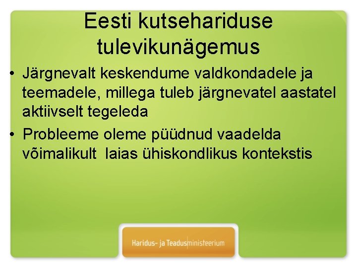 Eesti kutsehariduse tulevikunägemus • Järgnevalt keskendume valdkondadele ja teemadele, millega tuleb järgnevatel aastatel aktiivselt