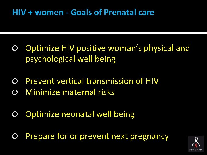 HIV + women - Goals of Prenatal care Optimize HIV positive woman’s physical and