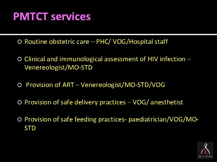 PMTCT services Routine obstetric care – PHC/ VOG/Hospital staff Clinical and immunological assessment of