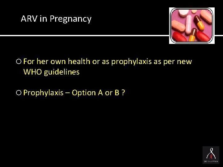 ARV in Pregnancy For her own health or as prophylaxis as per new WHO