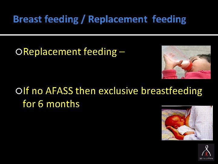 Breast feeding / Replacement feeding – If no AFASS then exclusive breastfeeding for 6