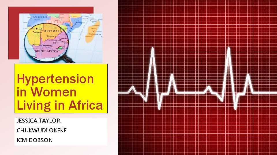 Hypertension in Women Living in Africa JESSICA TAYLOR CHUKWUDI OKEKE KIM DOBSON 