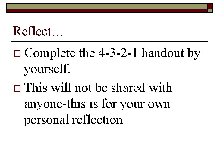 Reflect… o Complete the 4 -3 -2 -1 handout by yourself. o This will