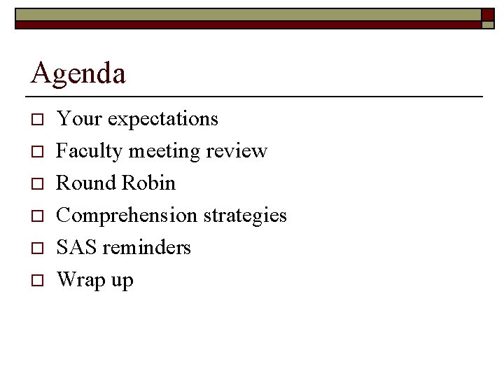 Agenda o o o Your expectations Faculty meeting review Round Robin Comprehension strategies SAS