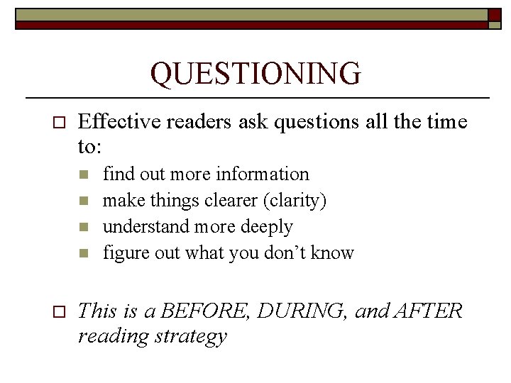 QUESTIONING o Effective readers ask questions all the time to: n n o find