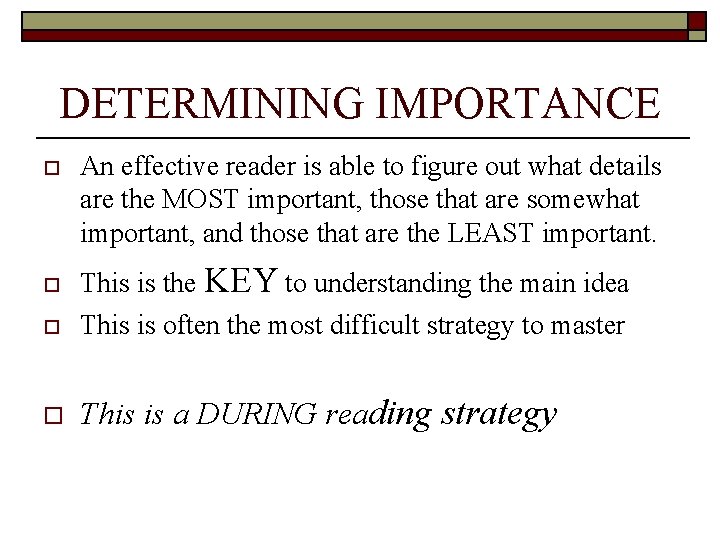 DETERMINING IMPORTANCE o An effective reader is able to figure out what details are