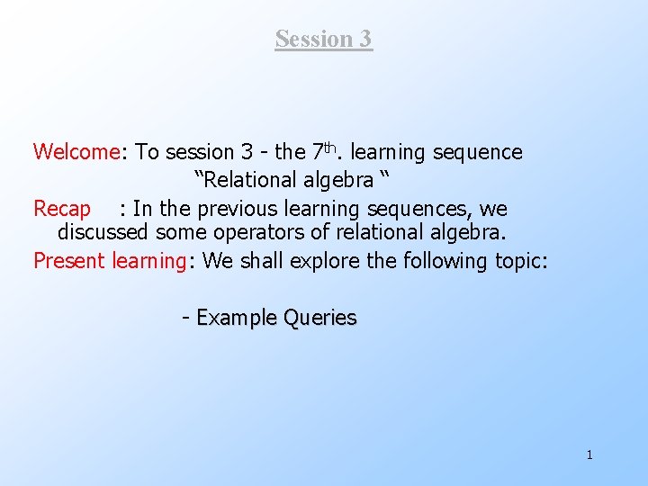 Session 3 Welcome: To session 3 - the 7 th. learning sequence “Relational algebra