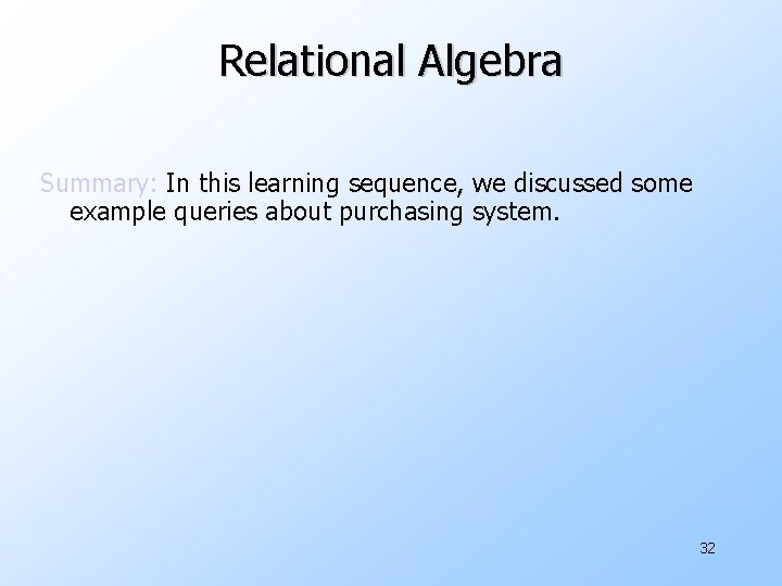 Relational Algebra Summary: In this learning sequence, we discussed some example queries about purchasing