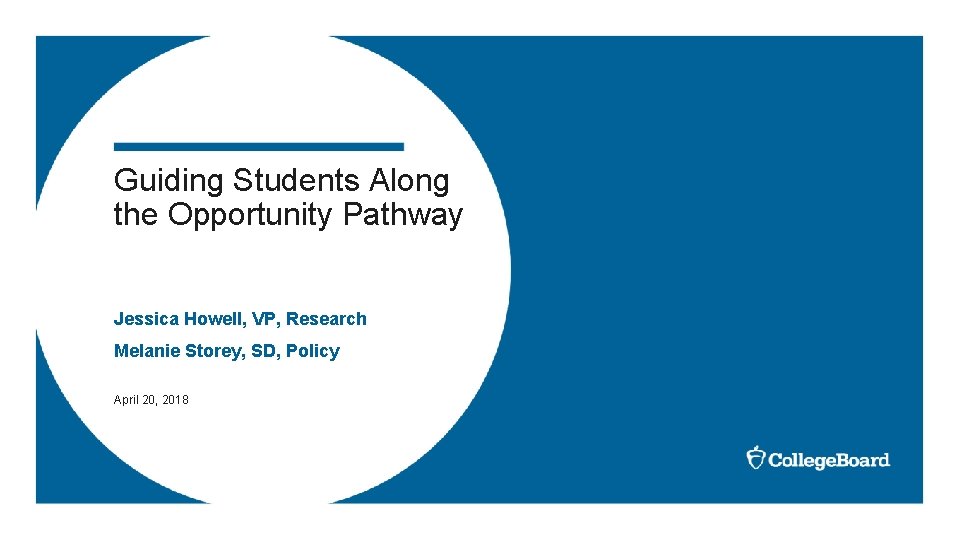 Guiding Students Along the Opportunity Pathway Jessica Howell, VP, Research Melanie Storey, SD, Policy
