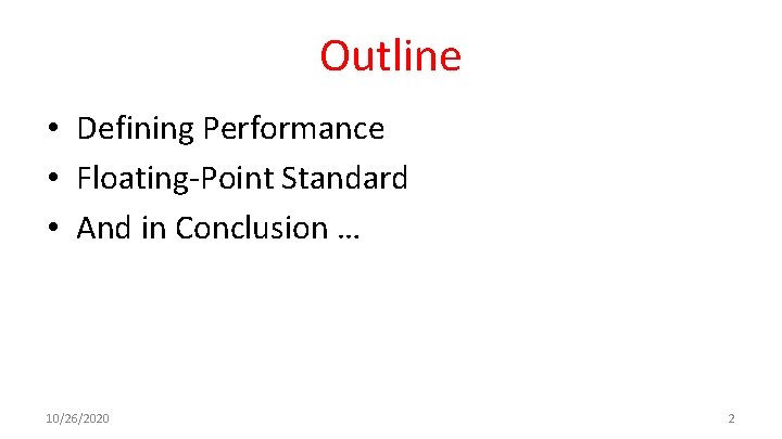 Outline • Defining Performance • Floating-Point Standard • And in Conclusion … 10/26/2020 2