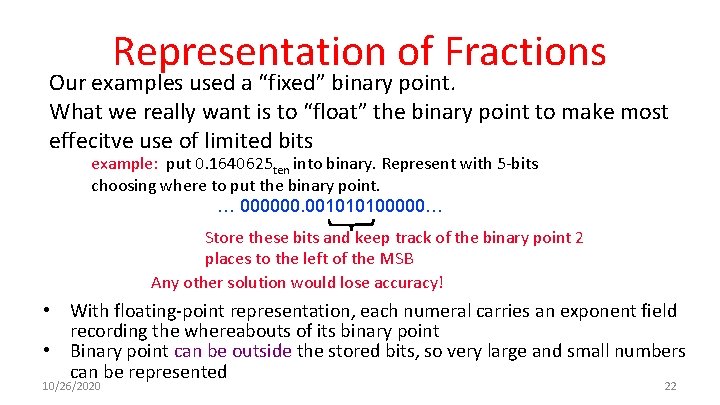 Representation of Fractions Our examples used a “fixed” binary point. What we really want