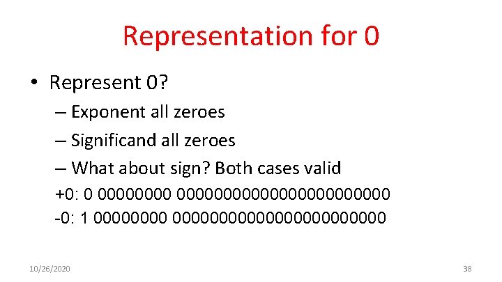 Representation for 0 • Represent 0? – Exponent all zeroes – Significand all zeroes
