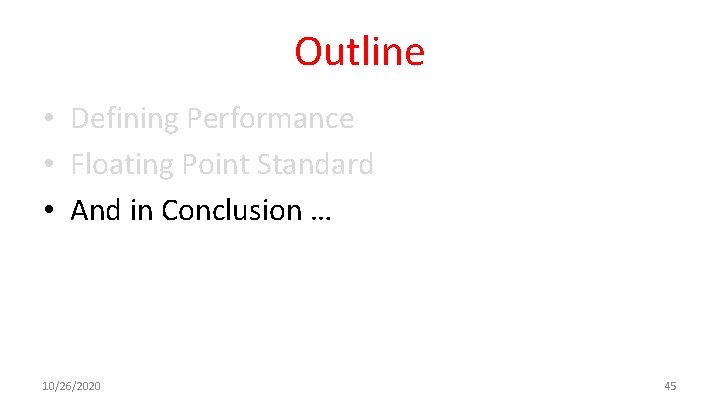 Outline • Defining Performance • Floating Point Standard • And in Conclusion … 10/26/2020