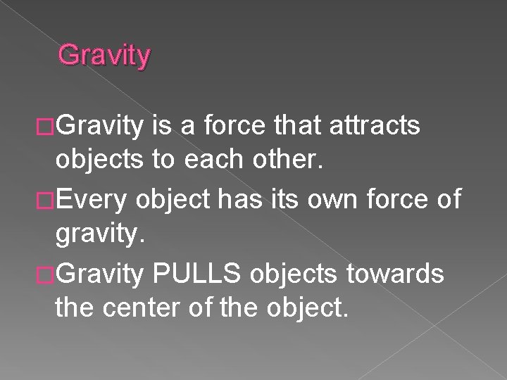 Gravity �Gravity is a force that attracts objects to each other. �Every object has