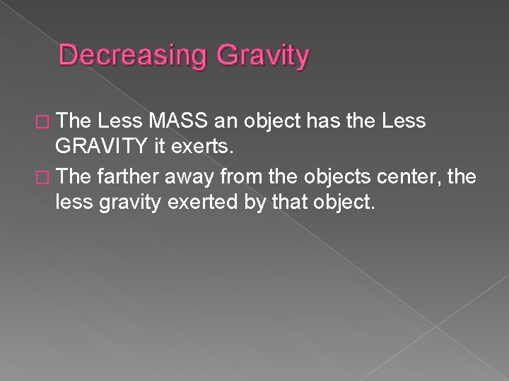 Decreasing Gravity � The Less MASS an object has the Less GRAVITY it exerts.