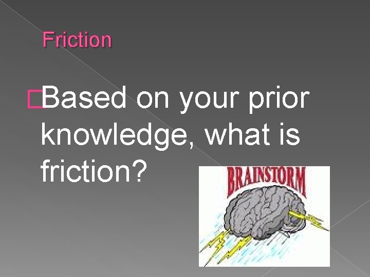 Friction �Based on your prior knowledge, what is friction? 