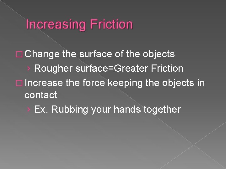 Increasing Friction � Change the surface of the objects › Rougher surface=Greater Friction �