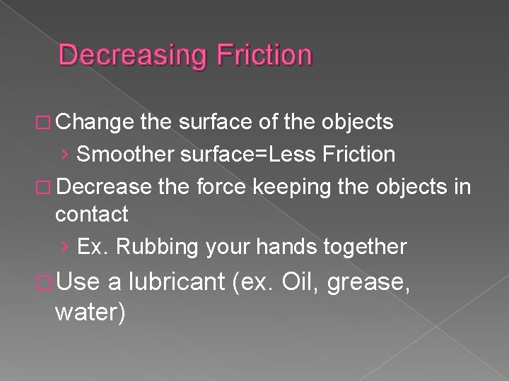 Decreasing Friction � Change the surface of the objects › Smoother surface=Less Friction �