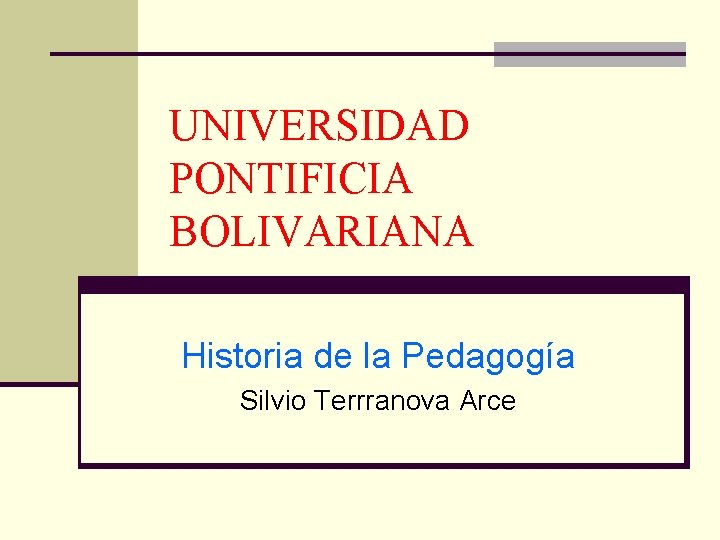 UNIVERSIDAD PONTIFICIA BOLIVARIANA Historia de la Pedagogía Silvio Terrranova Arce 