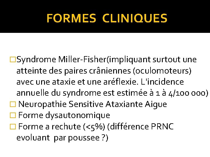  FORMES CLINIQUES �Syndrome Miller‐Fisher(impliquant surtout une atteinte des paires crâniennes (oculomoteurs) avec une