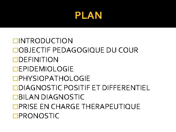 PLAN �INTRODUCTION �OBJECTIF PEDAGOGIQUE DU COUR �DEFINITION �EPIDEMIOLOGIE �PHYSIOPATHOLOGIE �DIAGNOSTIC POSITIF ET DIFFERENTIEL �BILAN