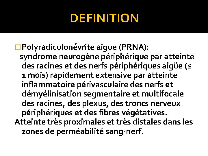 DEFINITION �Polyradiculonévrite aigue (PRNA): syndrome neurogène périphérique par atteinte des racines et des nerfs