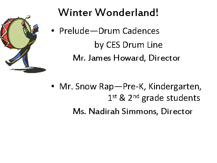 Winter Wonderland! • Prelude—Drum Cadences by CES Drum Line Mr. James Howard, Director •