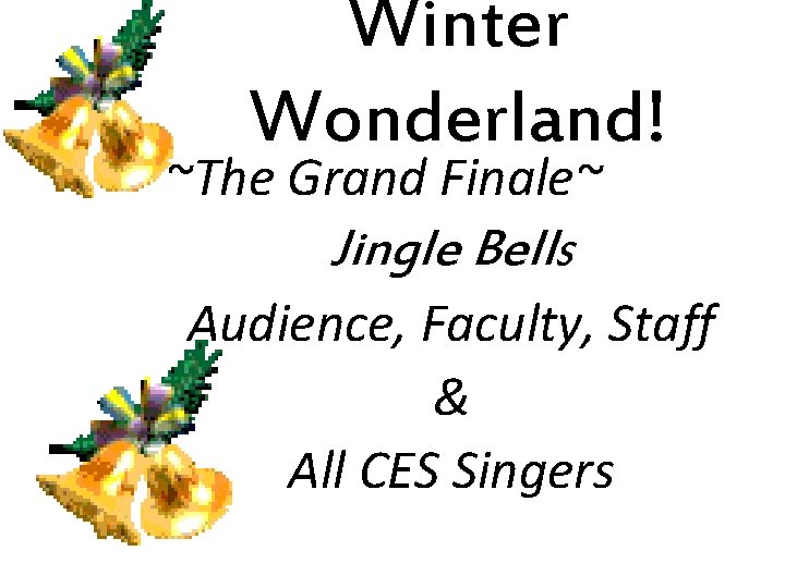 Winter Wonderland! ~The Grand Finale~ Jingle Bells Audience, Faculty, Staff & All CES Singers