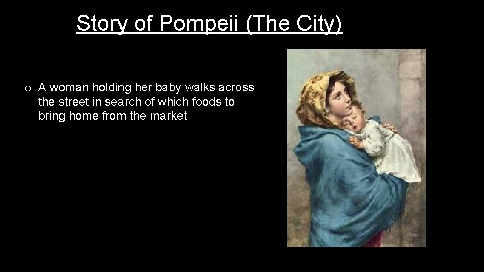Story of Pompeii (The City) o A woman holding her baby walks across the