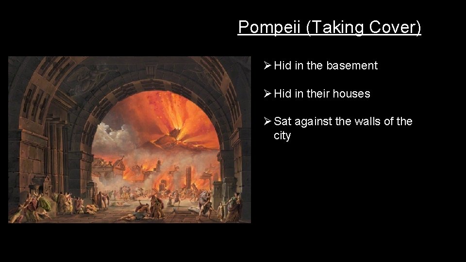 Pompeii (Taking Cover) Ø Hid in the basement Ø Hid in their houses Ø